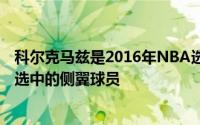 科尔克马兹是2016年NBA选秀大会中76人在首轮第24顺位选中的侧翼球员