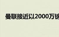 曼联接近以2000万镑的价格签下马兹拉维