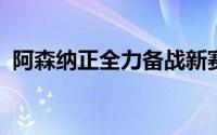 阿森纳正全力备战新赛季力争夺取英超冠军