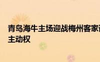 青岛海牛主场迎战梅州客家谁能赢下比赛谁就能占据保级的主动权