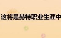 这将是赫特职业生涯中首次出现在海外联赛中