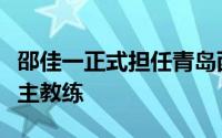 邵佳一正式担任青岛西海岸足球俱乐部一线队主教练