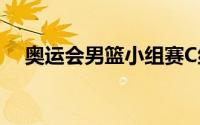 奥运会男篮小组赛C组将迎来一场焦点战