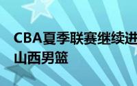 CBA夏季联赛继续进行上海男篮74比94不敌山西男篮