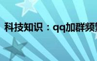 科技知识：qq加群频繁被限制了什么能解除