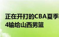 正在开打的CBA夏季联赛中上海男篮以74比94输给山西男篮