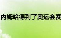 内姆哈德到了奥运会赛场怎么就这么难适应呢