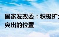 国家发改委：积极扩大内需把促消费放在更加突出的位置