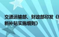 交通运输部、财政部印发《新能源城市公交车及动力电池更新补贴实施细则》