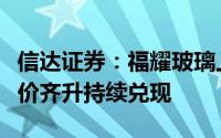 信达证券：福耀玻璃上半年业绩表现超预期量价齐升持续兑现