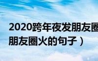 2020跨年夜发朋友圈的句子（2020年夜场发朋友圈火的句子）