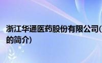 浙江华通医药股份有限公司(关于浙江华通医药股份有限公司的简介)