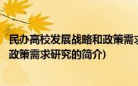 民办高校发展战略和政策需求研究(关于民办高校发展战略和政策需求研究的简介)