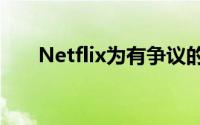 Netflix为有争议的可变播放测试辩护