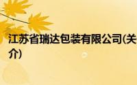 江苏省瑞达包装有限公司(关于江苏省瑞达包装有限公司的简介)