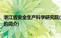 浙江省安全生产科学研究院(关于浙江省安全生产科学研究院的简介)