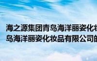 海之源集团青岛海洋丽姿化妆品有限公司(关于海之源集团青岛海洋丽姿化妆品有限公司的简介)