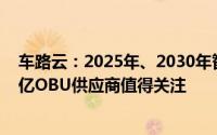 车路云：2025年、2030年智能网联汽车产值预计增量超万亿OBU供应商值得关注