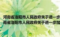 河南省洛阳市人民政府关于进一步加强河道安全监督管理的意见(关于河南省洛阳市人民政府关于进一步加强河道安全监督管理的意见的简介)