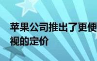 苹果公司推出了更便宜的iPhone和流媒体电视的定价