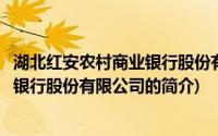 湖北红安农村商业银行股份有限公司(关于湖北红安农村商业银行股份有限公司的简介)