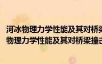 河冰物理力学性能及其对桥梁撞击作用机理的研究(关于河冰物理力学性能及其对桥梁撞击作用机理的研究的简介)