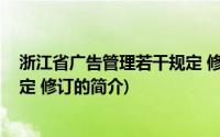 浙江省广告管理若干规定 修订(关于浙江省广告管理若干规定 修订的简介)