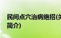 民间点穴治病绝招(关于民间点穴治病绝招的简介)