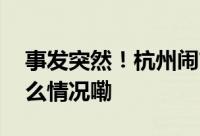 事发突然！杭州闹市区小伙眼眶通红 到底什么情况嘞