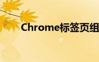 Chrome标签页组的改进使用户疯狂