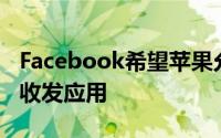 Facebook希望苹果允许用户选择自己的消息收发应用