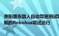 贵阳首张载人自动驾驶测试牌照发放 勘设股份参股公司翰凯斯的Robobus将试运行