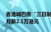 香港城巴推“三日制车长”吸引年轻人入行 月薪2.1万港元