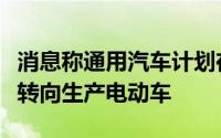 消息称通用汽车计划在中国裁员削减工厂产能转向生产电动车