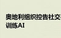 奥地利组织控告社交平台X侵犯用户隐私用于训练AI