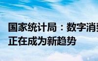 国家统计局：数字消费、绿色消费、健康消费正在成为新趋势