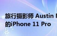 旅行摄影师 Austin Mann前往测试苹果最新的iPhone 11 Pro