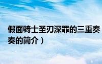 假面骑士圣刃深罪的三重奏（关于假面骑士圣刃深罪的三重奏的简介）