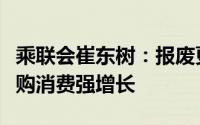 乘联会崔东树：报废更新补贴升级推动车市换购消费强增长