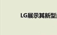 LG展示其新型柔性OLED屏幕