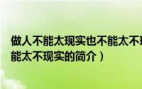 做人不能太现实也不能太不现实（关于做人不能太现实也不能太不现实的简介）