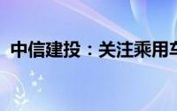 中信建投：关注乘用车、商用车的投资机会