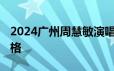 2024广州周慧敏演唱会门票多少一张 门票价格