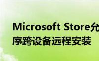 Microsoft Store允许Windows 10应用程序跨设备远程安装