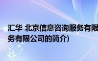 汇华 北京信息咨询服务有限公司(关于汇华 北京信息咨询服务有限公司的简介)