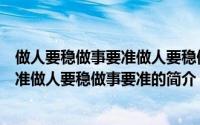 做人要稳做事要准做人要稳做事要准（关于做人要稳做事要准做人要稳做事要准的简介）