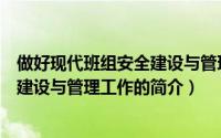 做好现代班组安全建设与管理工作（关于做好现代班组安全建设与管理工作的简介）