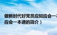 做新时代好党员应知应会一本通（关于做新时代好党员应知应会一本通的简介）