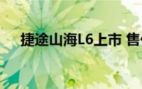 捷途山海L6上市 售价12.39-14.49万元