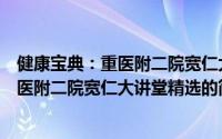 健康宝典：重医附二院宽仁大讲堂精选（关于健康宝典：重医附二院宽仁大讲堂精选的简介）